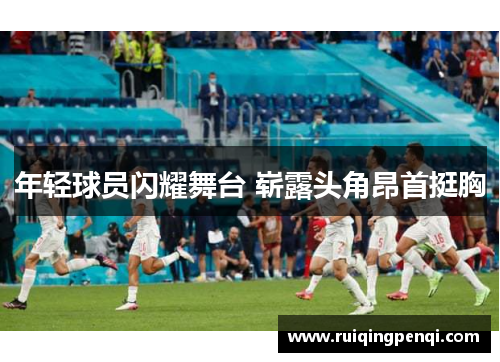 年轻球员闪耀舞台 崭露头角昂首挺胸